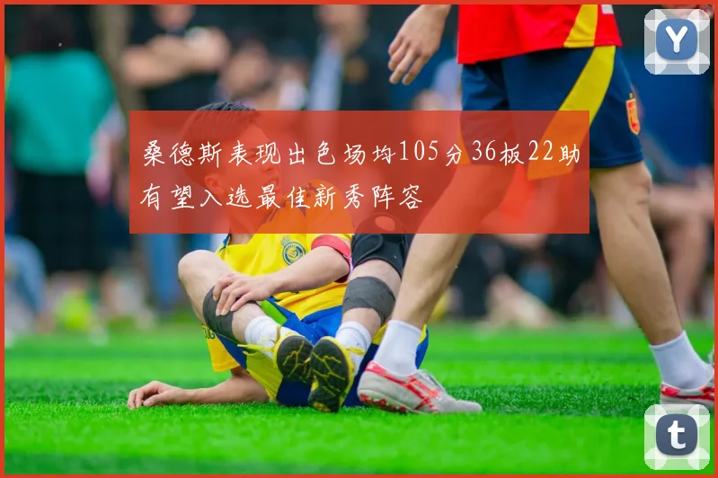 桑德斯表现出色场均105分36板22助有望入选最佳新秀阵容